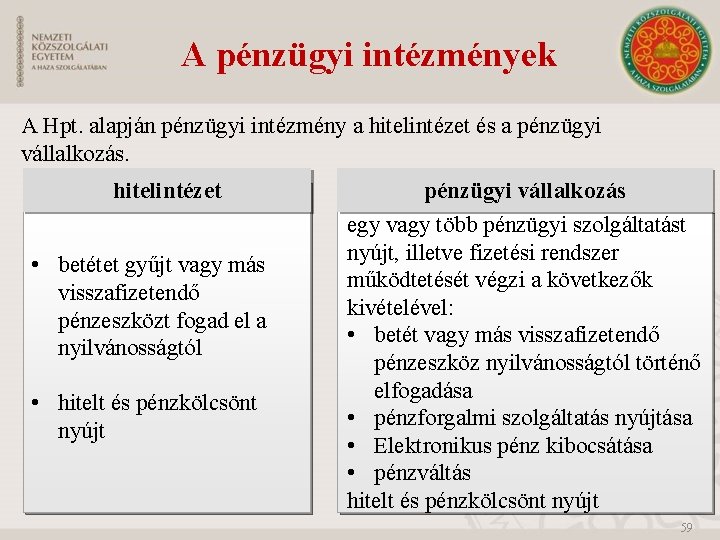 A pénzügyi intézmények A Hpt. alapján pénzügyi intézmény a hitelintézet és a pénzügyi vállalkozás.