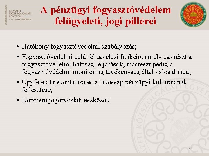 A pénzügyi fogyasztóvédelem felügyeleti, jogi pillérei • Hatékony fogyasztóvédelmi szabályozás; • Fogyasztóvédelmi célú felügyelési