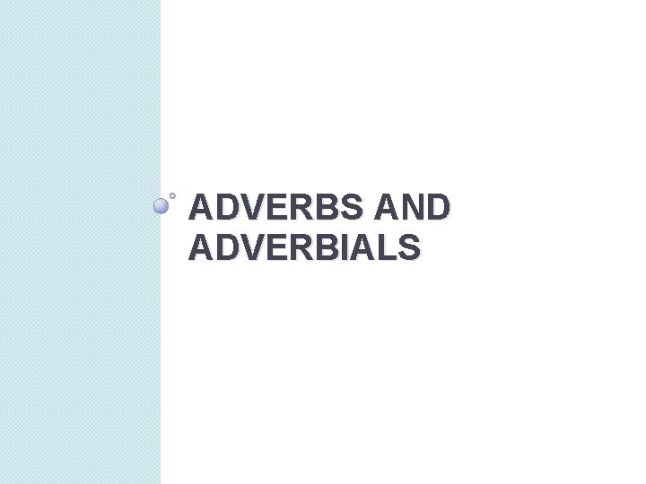 ADVERBS AND ADVERBIALS 