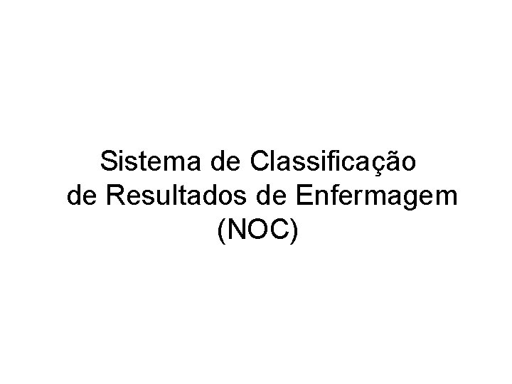 Sistema de Classificação de Resultados de Enfermagem (NOC) Sistema de Classificação de Resultados de Enfermagem (NOC)