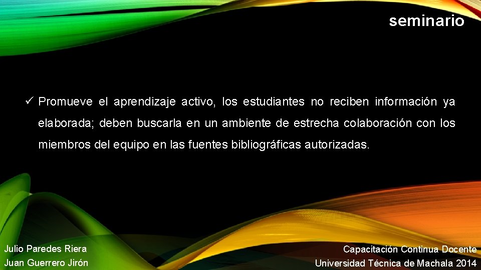 seminario Promueve el aprendizaje activo, los estudiantes no reciben información ya elaborada; deben buscarla