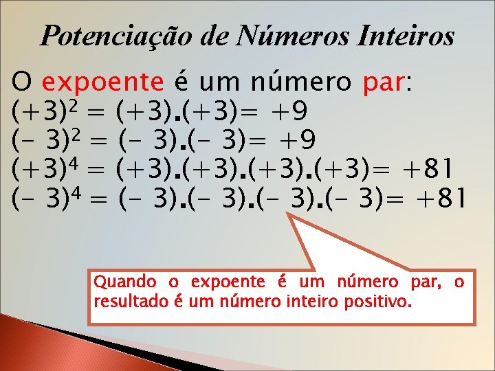 Potenciação de Números Inteiros O expoente é um número par: (+3)2 = (+3)= +9