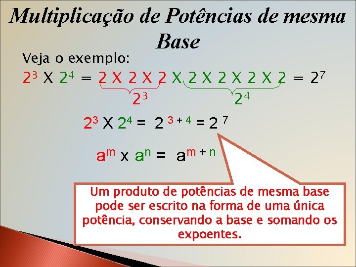 Multiplicação de Potências de mesma Base Veja o exemplo: 23 X 24 = 2