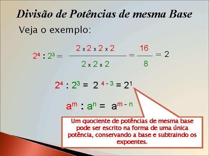 Divisão de Potências de mesma Base Veja o exemplo: 24 : 23 = 2