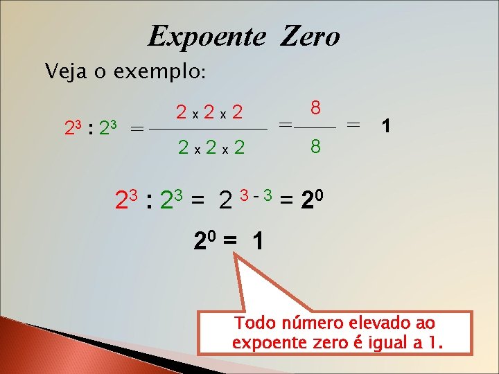 Expoente Zero Veja o exemplo: 23 = 2 x 2 x 2 = 8
