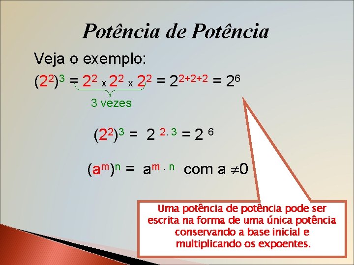 Potência de Potência Veja o exemplo: (22)3 = 22 x 22 = 22+2+2 =