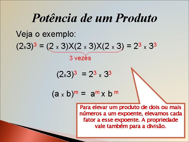 Potência de um Produto Veja o exemplo: (2 x 3)3 = (2 x 3)X(2