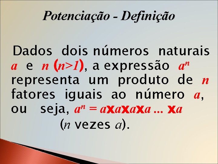 Potenciação - Definição Dados dois números naturais a e n (n>1), a expressão an