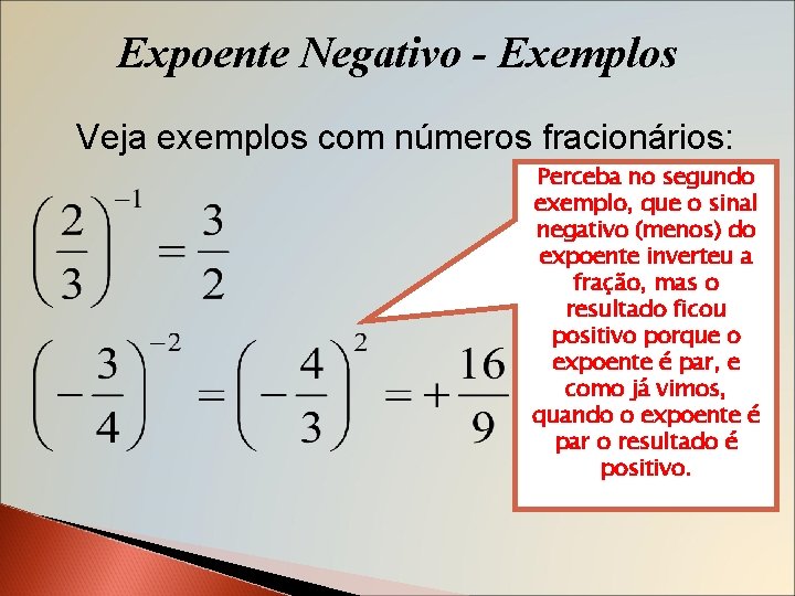 Expoente Negativo - Exemplos Veja exemplos com números fracionários: Perceba no segundo exemplo, que