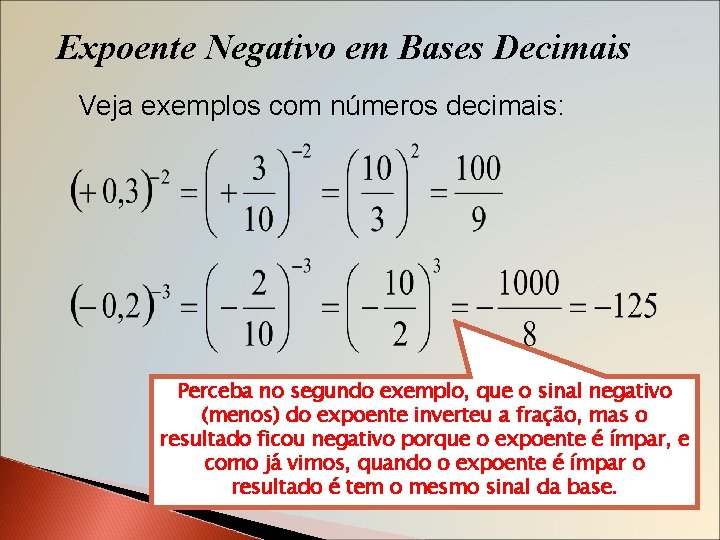 Expoente Negativo em Bases Decimais Veja exemplos com números decimais: Perceba no segundo exemplo,
