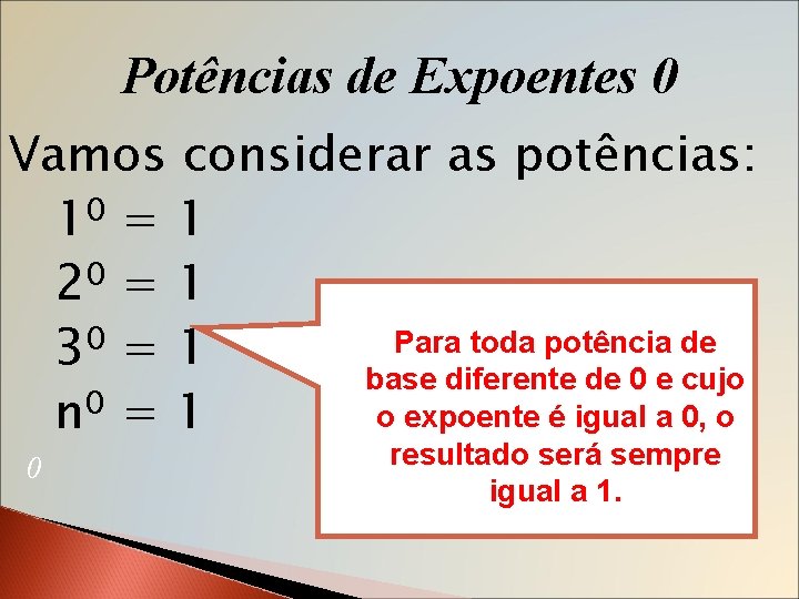 Potências de Expoentes 0 Vamos considerar as potências: 0 1 =1 20 = 1