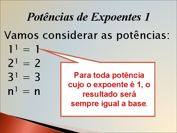 Potências de Expoentes 1 Vamos considerar as potências: 11 = 1 21 = 2