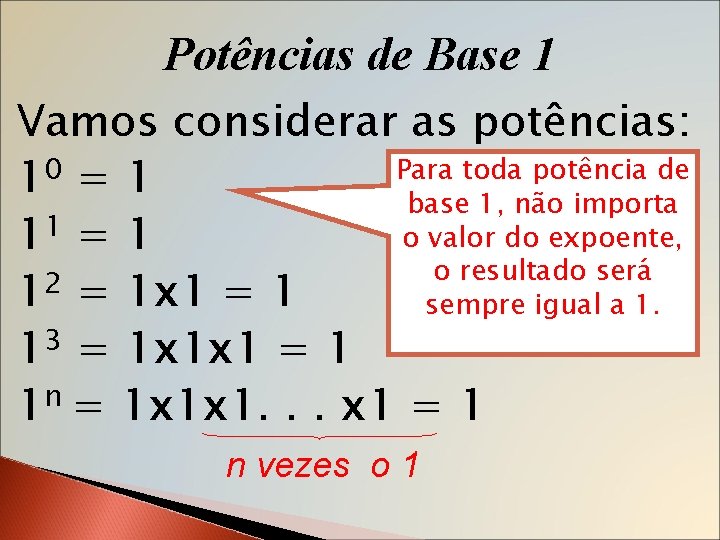 Potências de Base 1 Vamos considerar as potências: 0 Para toda potência de 1