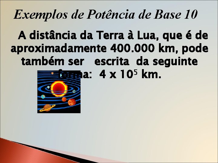Exemplos de Potência de Base 10 A distância da Terra à Lua, que é