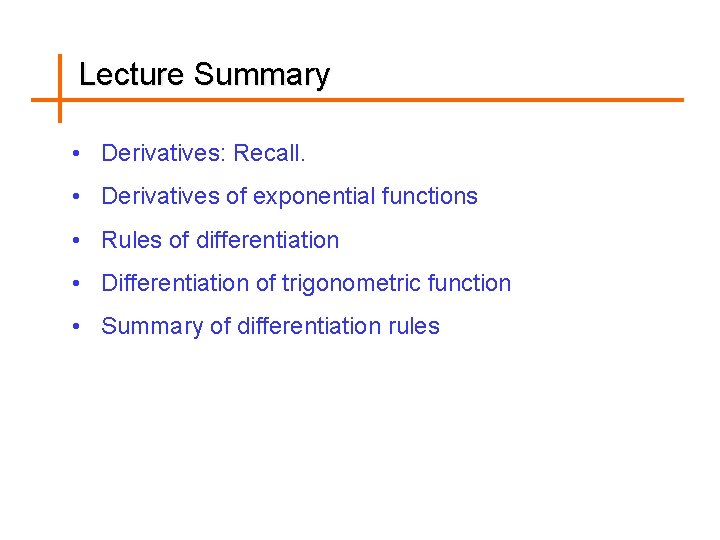 Lecture Summary • Derivatives: Recall. • Derivatives of exponential functions • Rules of differentiation
