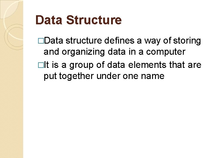Data Structure �Data structure defines a way of storing and organizing data in a Data Structure �Data structure defines a way of storing and organizing data in a