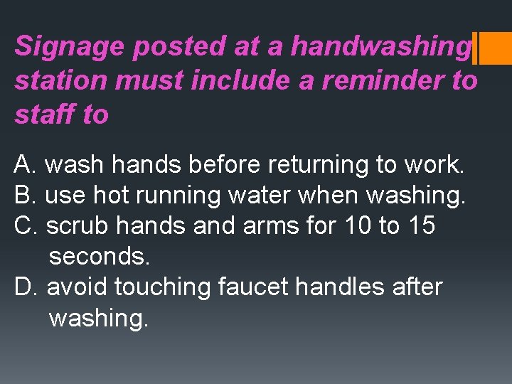 Signage posted at a handwashing station must include a reminder to staff to A.
