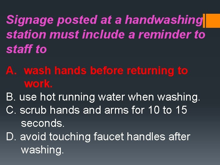 Signage posted at a handwashing station must include a reminder to staff to A.