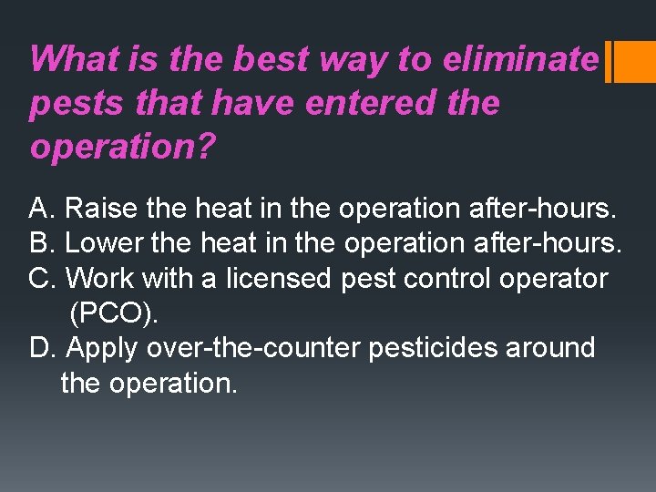 What is the best way to eliminate pests that have entered the operation? A.