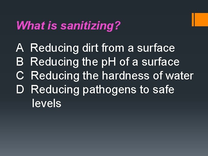 What is sanitizing? A B C D Reducing dirt from a surface Reducing the