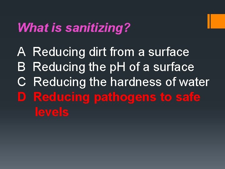 What is sanitizing? A B C D Reducing dirt from a surface Reducing the