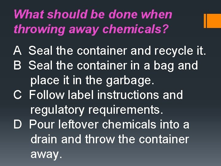 What should be done when throwing away chemicals? A Seal the container and recycle
