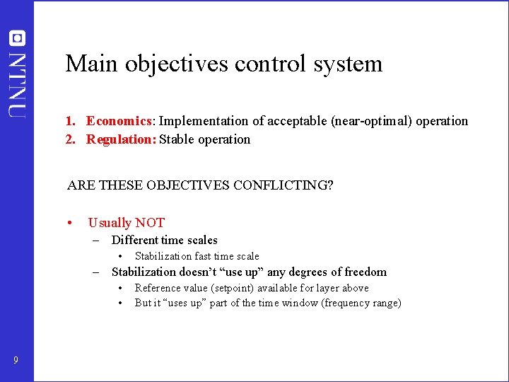 Main objectives control system 1. Economics: Implementation of acceptable (near-optimal) operation 2. Regulation: Stable