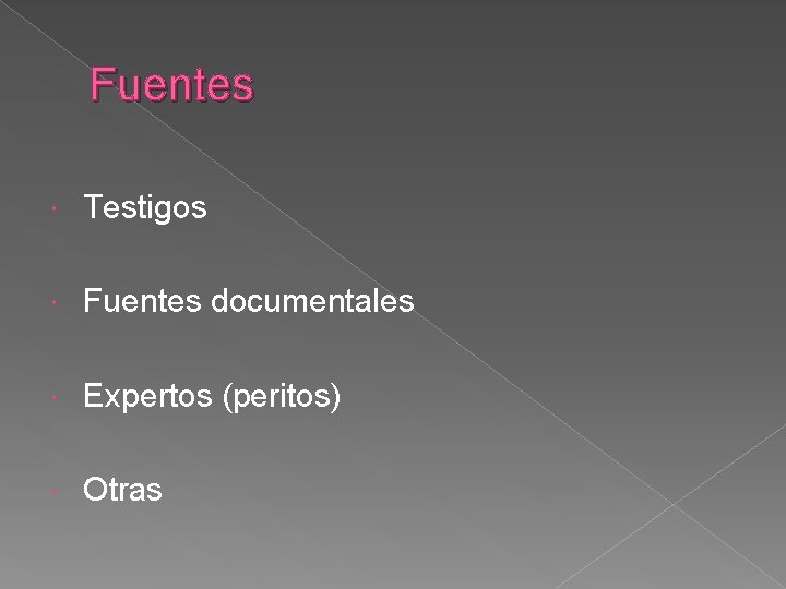 Fuentes Testigos Fuentes documentales Expertos (peritos) Otras Fuentes Testigos Fuentes documentales Expertos (peritos) Otras