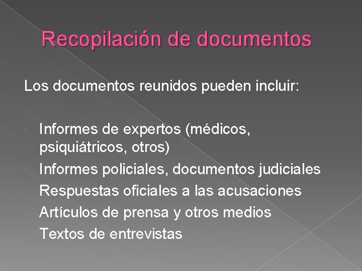 Recopilación de documentos Los documentos reunidos pueden incluir: Informes de expertos (médicos, psiquiátricos, otros) Recopilación de documentos Los documentos reunidos pueden incluir: Informes de expertos (médicos, psiquiátricos, otros)