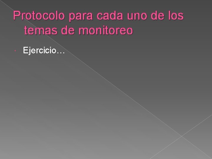 Protocolo para cada uno de los temas de monitoreo Ejercicio… Protocolo para cada uno de los temas de monitoreo Ejercicio…