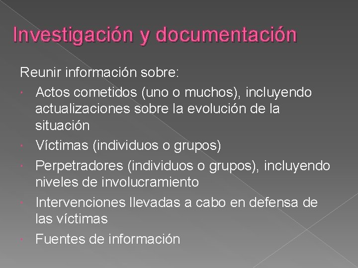 Investigación y documentación Reunir información sobre: Actos cometidos (uno o muchos), incluyendo actualizaciones sobre Investigación y documentación Reunir información sobre: Actos cometidos (uno o muchos), incluyendo actualizaciones sobre
