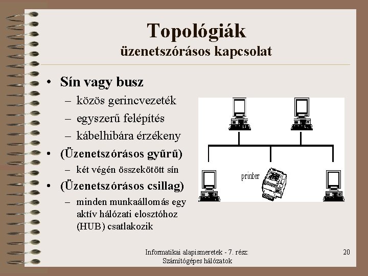 Topológiák üzenetszórásos kapcsolat • Sín vagy busz – közös gerincvezeték – egyszerű felépítés –