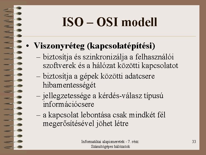ISO – OSI modell • Viszonyréteg (kapcsolatépítési) – biztosítja és szinkronizálja a felhasználói szoftverek