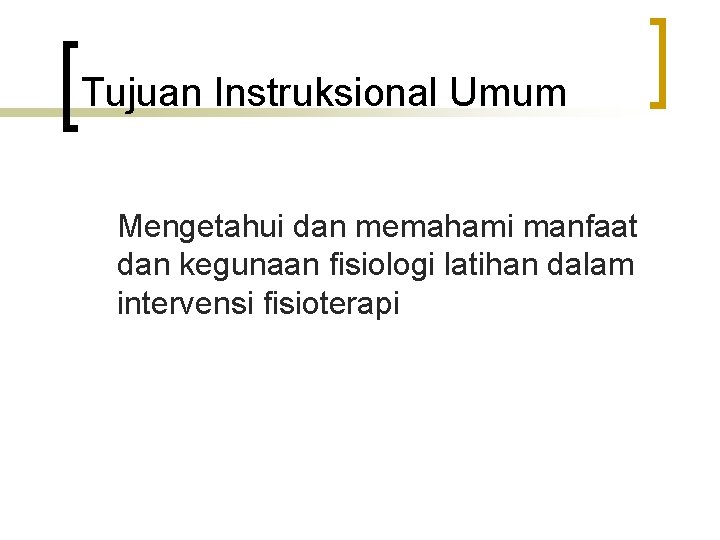 Tujuan Instruksional Umum Mengetahui dan memahami manfaat dan kegunaan fisiologi latihan dalam intervensi fisioterapi