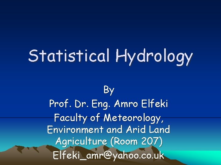 Statistical Hydrology By Prof. Dr. Eng. Amro Elfeki Faculty of Meteorology, Environment and Arid