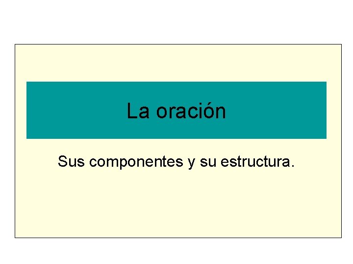 La oracin Sus componentes y su estructura Definiciones