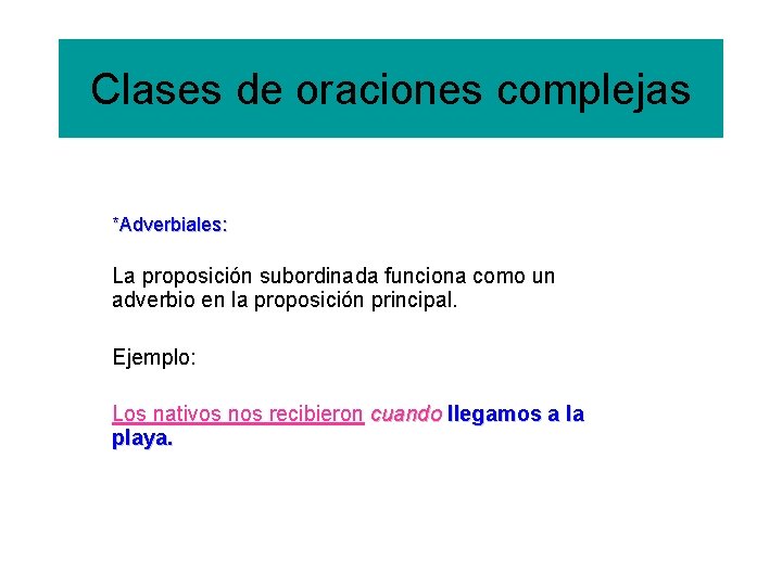 Oración adverbial Clases desubordinada oraciones complejas *Adverbiales: La proposición subordinada funciona como un adverbio