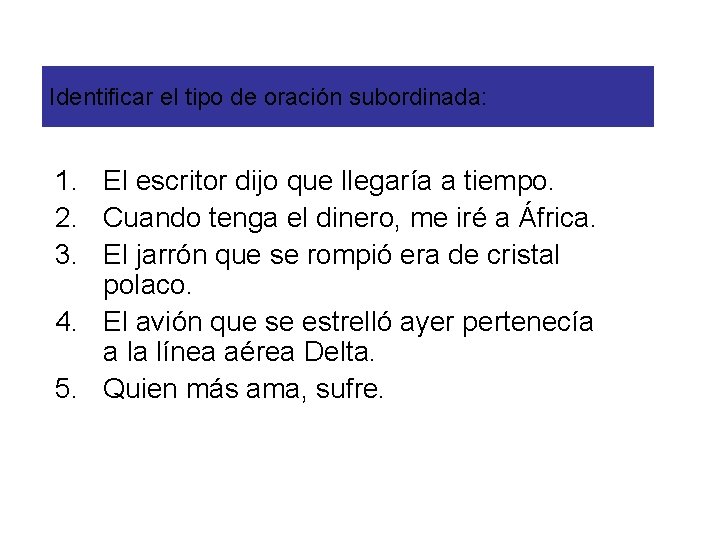 Identificar el tipo de oración subordinada: 1. El escritor dijo que llegaría a tiempo.