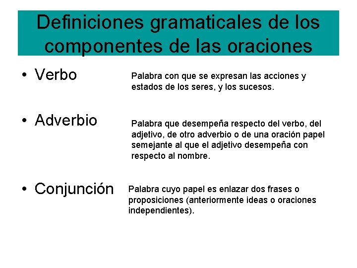 Definiciones gramaticales de los componentes de las oraciones • Verbo • Adverbio • Conjunción