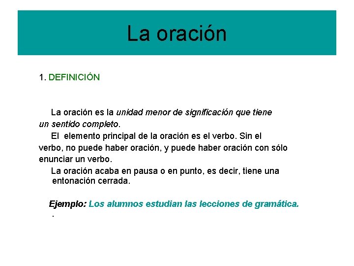 La oración 1. DEFINICIÓN La oración es la unidad menor de significación que tiene