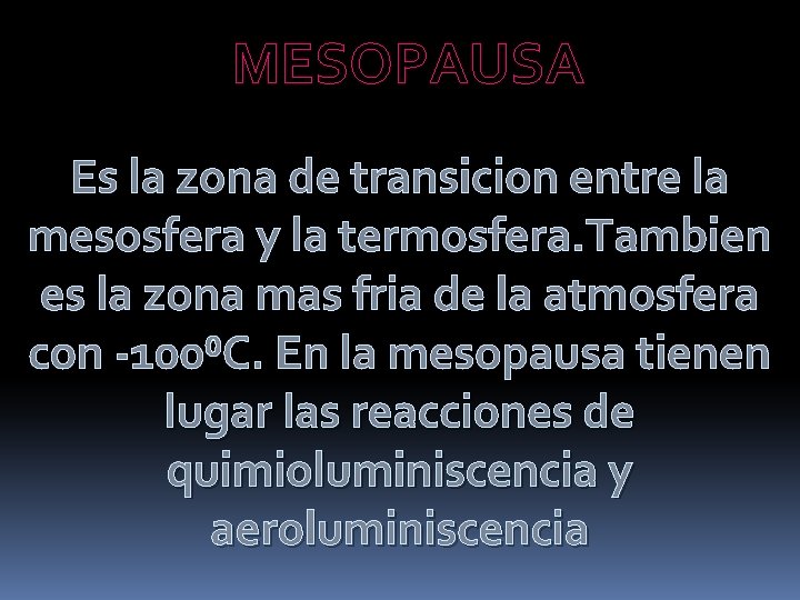MESOPAUSA Es la zona de transicion entre la mesosfera y la termosfera. Tambien es