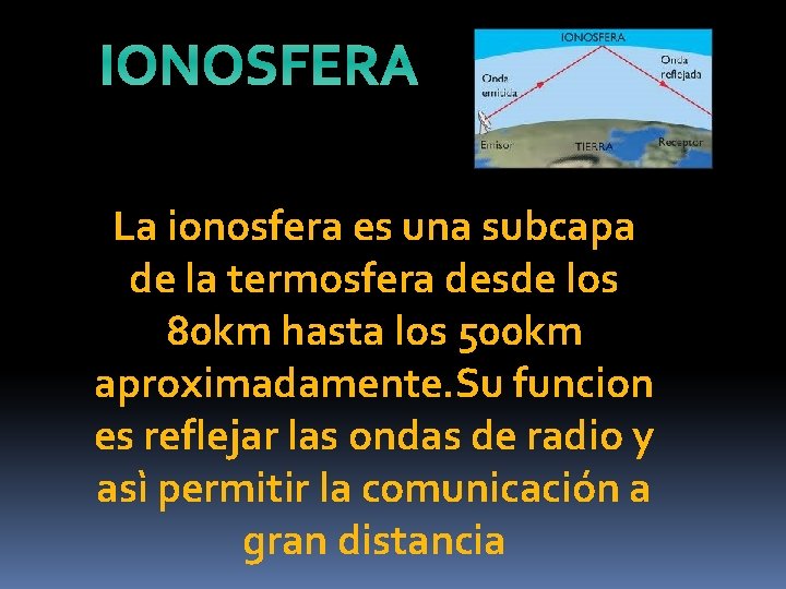 IONOSFERA La ionosfera es una subcapa de la termosfera desde los 80 km hasta