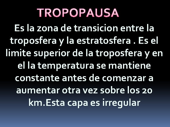 TROPOPAUSA Es la zona de transicion entre la troposfera y la estratosfera. Es el