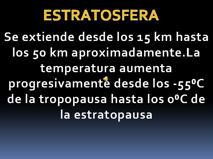 ESTRATOSFERA Se extiende desde los 15 km hasta los 50 km aproximadamente. La temperatura