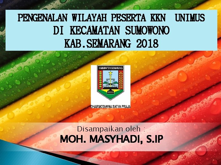 PENGENALAN WILAYAH PESERTA KKN DI KECAMATAN SUMOWONO KAB. SEMARANG 2018 Disampaikan oleh : MOH.