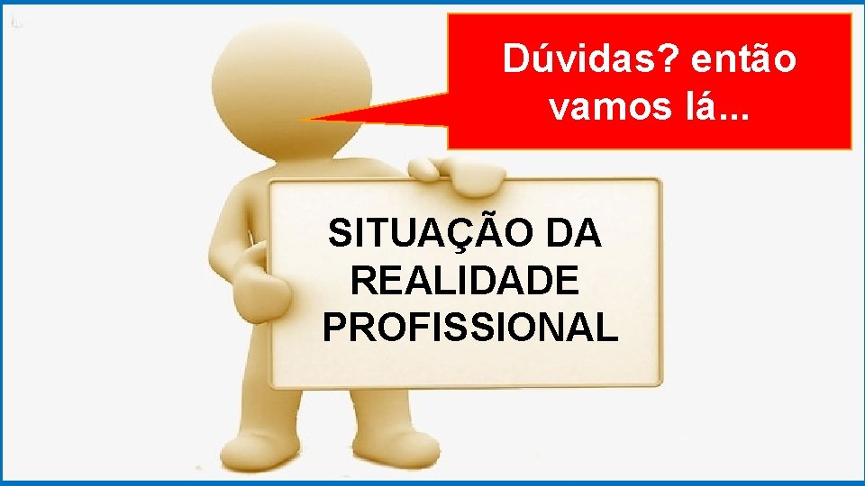 GRADUAÇÃO EM PSICOLOGIA ORGANIZACIONAL Dúvidas? então vamos lá. . . SITUAÇÃO DA REALIDADE PROFISSIONAL