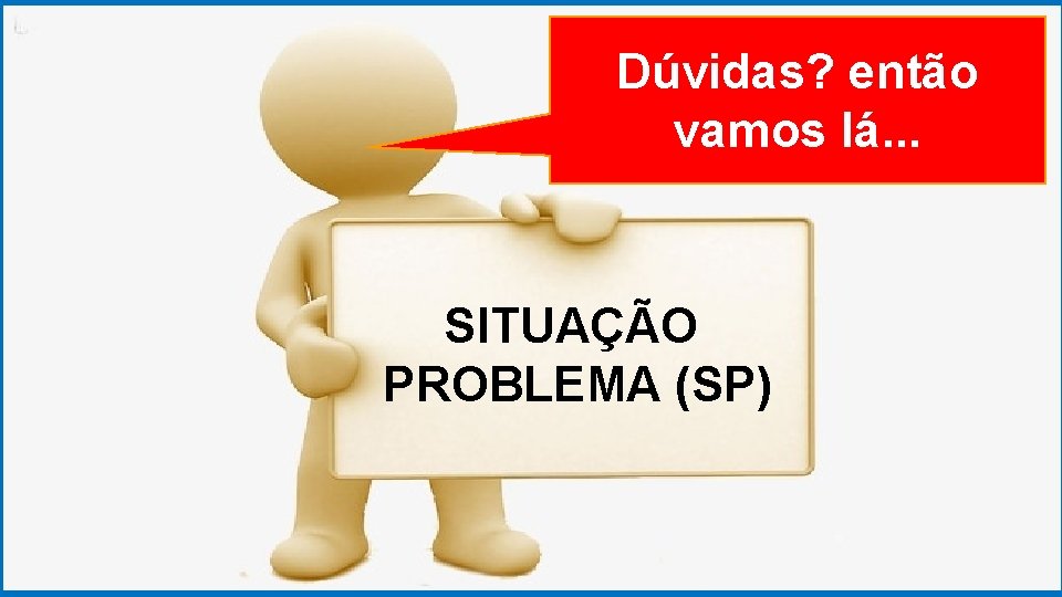 GRADUAÇÃO EM PSICOLOGIA ORGANIZACIONAL Dúvidas? então vamos lá. . . SITUAÇÃO PROBLEMA (SP) 