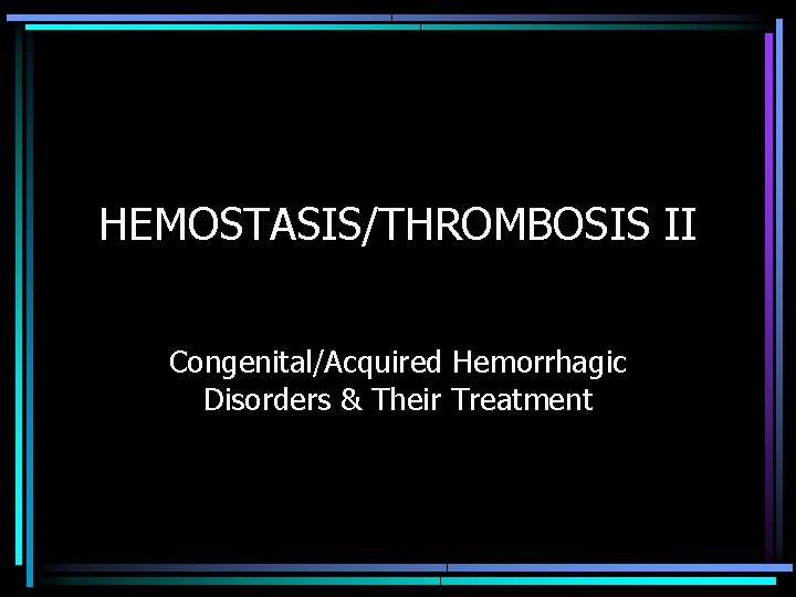 HEMOSTASIS/THROMBOSIS II Congenital/Acquired Hemorrhagic Disorders & Their Treatment 