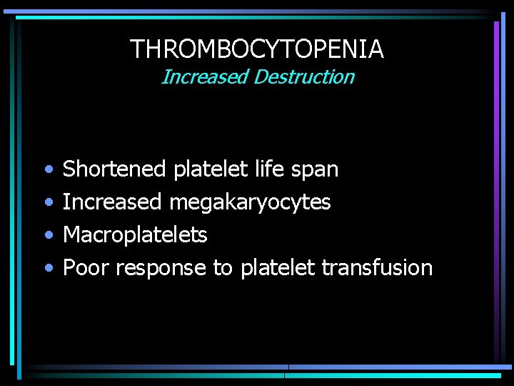 THROMBOCYTOPENIA Increased Destruction • • Shortened platelet life span Increased megakaryocytes Macroplatelets Poor response