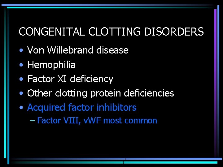 CONGENITAL CLOTTING DISORDERS • • • Von Willebrand disease Hemophilia Factor XI deficiency Other